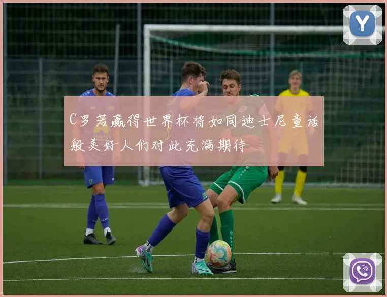 C罗若赢得世界杯将如同迪士尼童话般美好人们对此充满期待