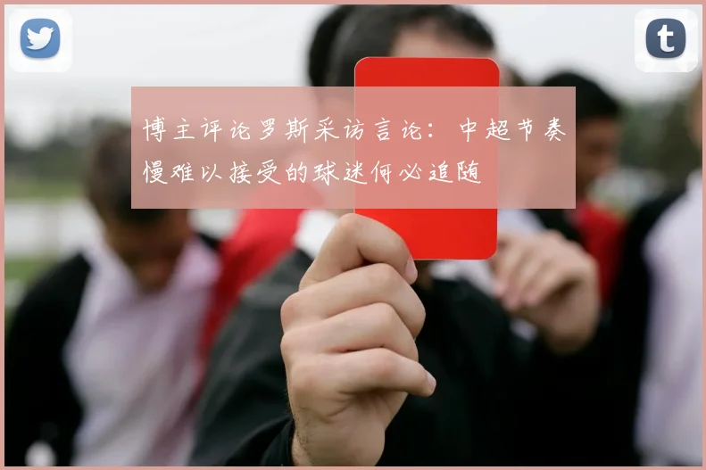 博主评论罗斯采访言论：中超节奏慢难以接受的球迷何必追随