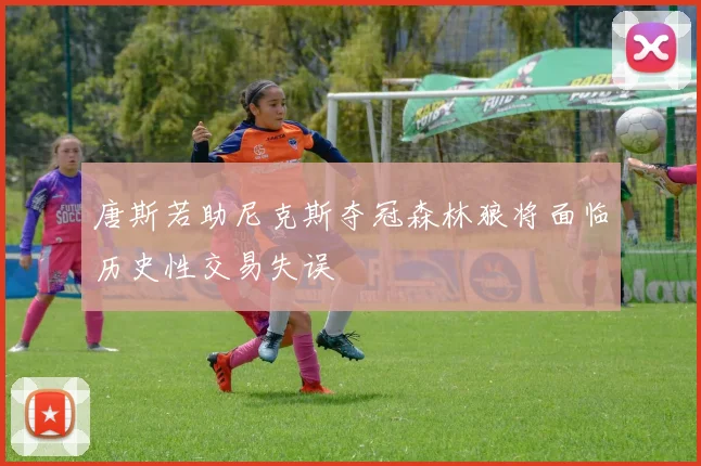 唐斯若助尼克斯夺冠森林狼将面临历史性交易失误