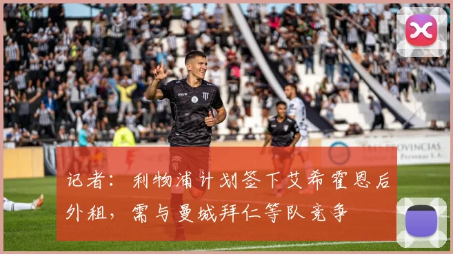 记者：利物浦计划签下艾希霍恩后外租，需与曼城拜仁等队竞争