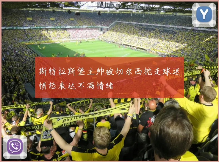 斯特拉斯堡主帅被切尔西挖走球迷愤怒表达不满情绪